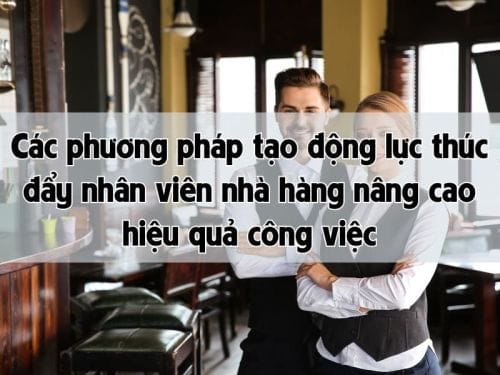 Phương pháp tạo động lực thúc đẩy nhân viên nhà hàng