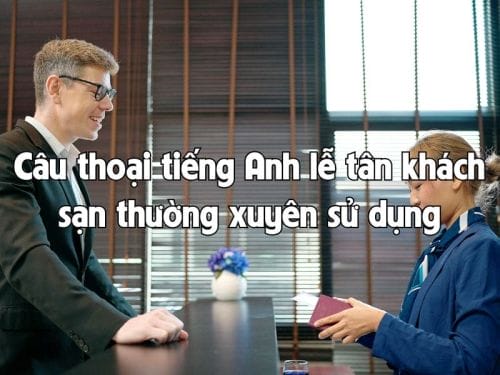 Câu thoại tiếng Anh lễ tân khách sạn thường xuyên sử dụng