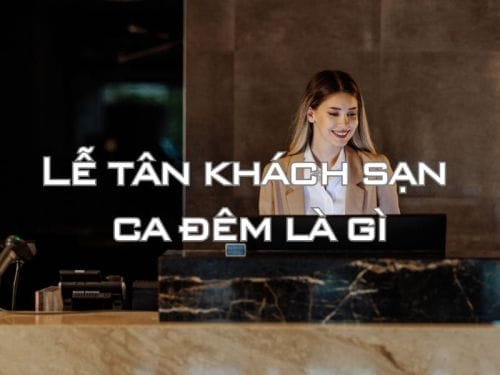 Lễ tân khách sạn ca đêm là gì